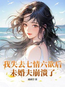 我失去七情六欲后未婚夫崩溃了