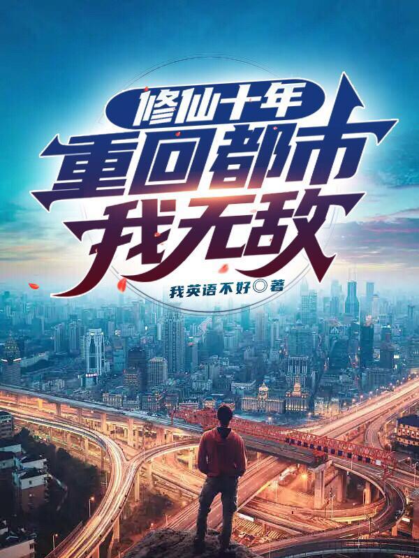 修仙十年重回都市我无敌免费阅读