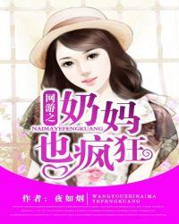网游之奶妈也疯狂TXT最新章节列表