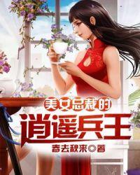 美女总裁的逍遥兵王 聚合中文网