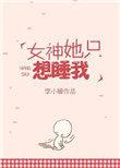 女神她只想睡我李小暖