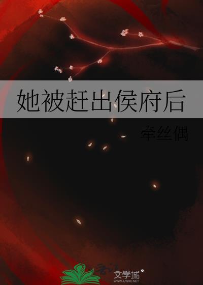 她被赶出侯府后晋江文学城