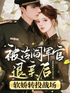 被冷阎军官退亲后软娇转投战场子
