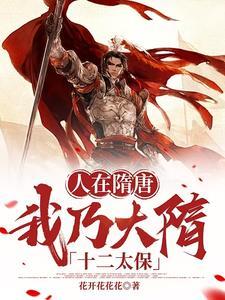 我乃大隋十二太保作者花开花花花