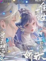 强宠雌性 兽夫总想吃我