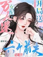 万人迷女配开局送六个前夫兄弟结局