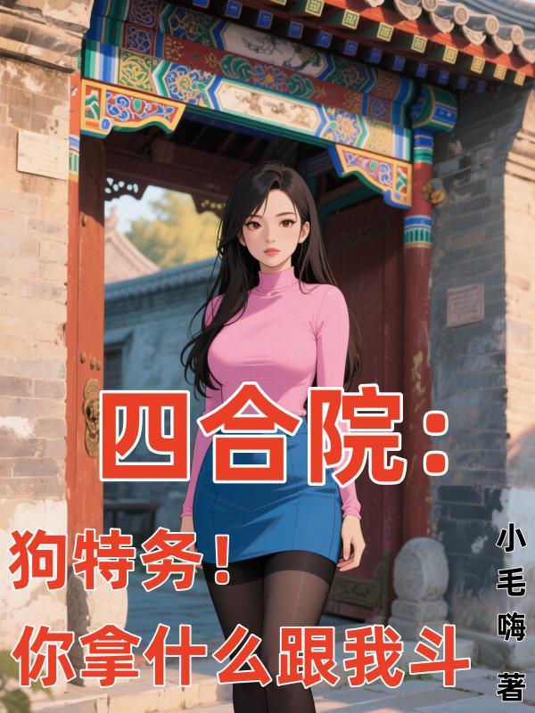 四合院狗特务你拿什么跟我斗的出处和背景故事