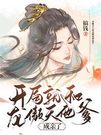 开局就和龙傲天他爹成亲了 搞钱