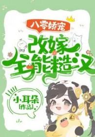 八零娇宠改嫁全能糙汉 小耳朵