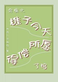 虫族之雄子今天得偿所愿了吗笔趣阁