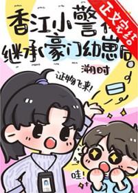 香江小警花继承豪门幼崽后剧情介绍