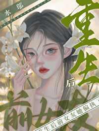 重生后前女友她偏执了gl水邬免费阅读