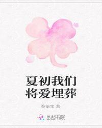 夏初我们将爱埋葬