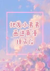 把发小的弟弟画进黄漫掉马后（）